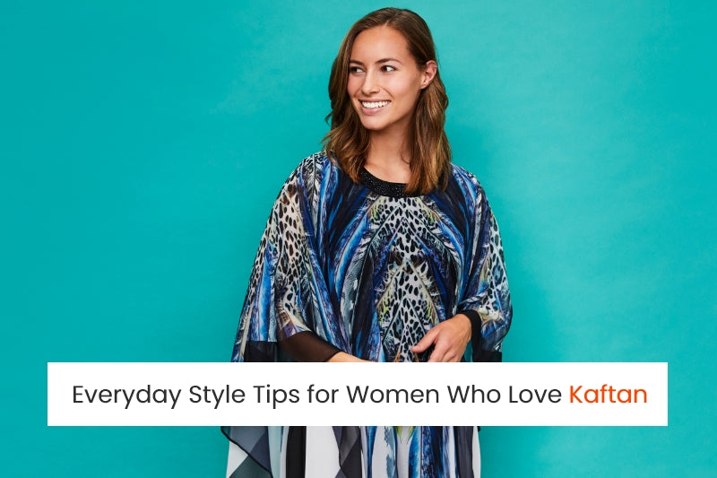 Everyday Style Tips for Women Who Love Kaftan
