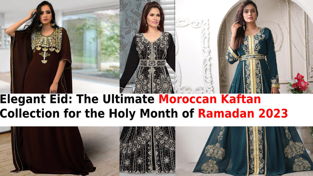 Elegant Eid: The Ultimate Moroccan Kaftan Collection for the Holy Month of Ramadan 2023